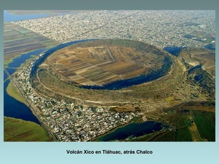 Volcán Xico en Tláhuac, atrás Chalco
 