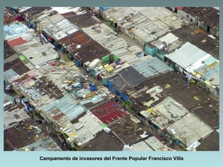 Campamento de invasores del Frente Popular Francisco Villa
 