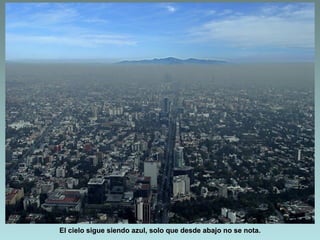El cielo sigue siendo azul, solo que desde abajo no se nota.
 
