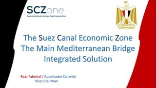 The Suez Canal Economic Zone
The Main Mediterranean Bridge
Integrated Solution
Rear Admiral / Adbelkader Darwish
Vice Chairman
 
