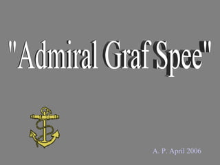 A. P. April 2006 &quot;Admiral Graf Spee&quot; 