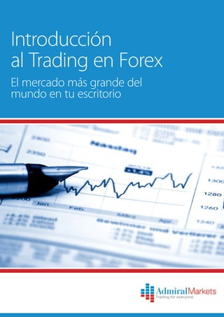El mercado más grande del
mundo en tu escritorio
Introducción
al Trading en Forex
 