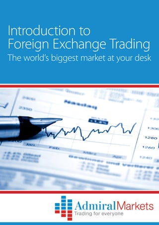 Introduction to
Foreign Exchange Trading
The world’s biggest market at your desk
 