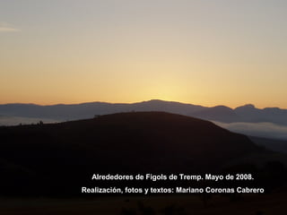 Alrededores de Figols de Tremp. Mayo de 2008.
Realización, fotos y textos: Mariano Coronas Cabrero
 