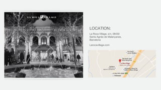 LOCATION:
La Roca Village, s/n, 08430
Santa Agnès de Malanyanes,
Barcelona
Larocavillage.com
 