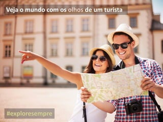 Veja o mundo com os olhos de um turista
#exploresempre
 