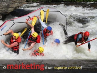 O marketingé um esporte coletivo!
 