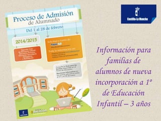 Información para
familias de
alumnos de nueva
incorporación a 1º
de Educación
Infantil – 3 años

 