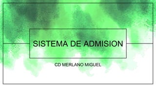 SISTEMA DE ADMISION
CD MERLANO MIGUEL
 