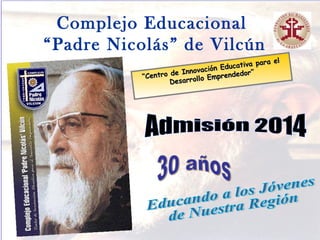 Complejo Educacional
“Padre Nicolás” de Vilcún
““Centro de Innovación Educativa para el
Centro de Innovación Educativa para el
Desarrollo Emprendedor”
Desarrollo Emprendedor”
 