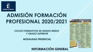 ADMISIÓN FORMACIÓN
PROFESIONAL 2020/2021
CICLOS FORMATIVOS DE GRADO MEDIO
Y GRADO SUPERIOR
MODALIDAD PRESENCIAL
INFORMACIÓN GENERAL
 