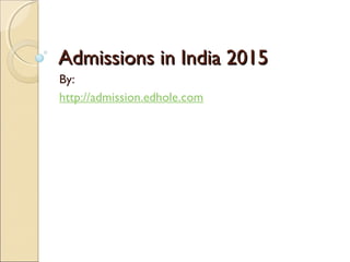 Admissions in India 2015Admissions in India 2015
By:
http://admission.edhole.com
 