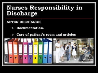 Nurses Responsibility in
Discharge
AFTER DISCHARGE
 Documentation.
 Care of patient’s room and articles
 