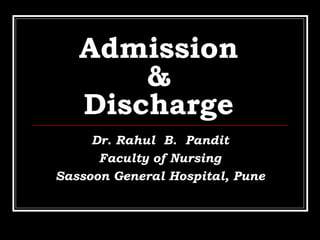 Admission
&
Discharge
Dr. Rahul B. Pandit
Faculty of Nursing
Sassoon General Hospital, Pune
 