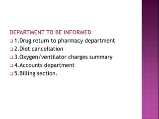 DEPARTMENT TO BE INFORMED
 1.Drug return to pharmacy department
 2.Diet cancellation
 3.Oxygen/ventilator charges summary
 4.Accounts department
 5.Billing section.
 