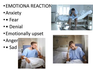 •EMOTIONA REACTION
•Anxiety
•• Fear
•• Denial
•Emotionally upset
•Anger
•• Sad
 