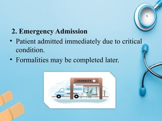 2. Emergency Admission
• Patient admitted immediately due to critical
condition.
• Formalities may be completed later.
 