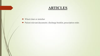 ARTICLES
 Wheel chair or stretcher
 Patient relevant documents: discharge booklet, prescription order.
 