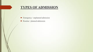 TYPES OF ADMISSION
 Emergency / unplanned admission
 Routine / planned admission
 