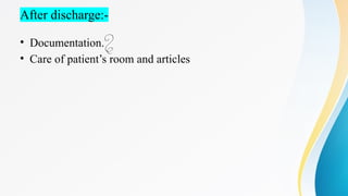 After discharge:-
• Documentation.
• Care of patient’s room and articles
 