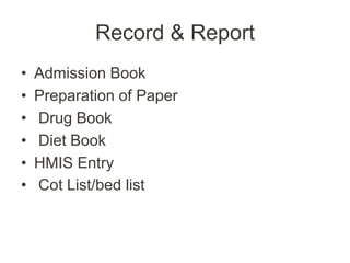 Record & Report
• Admission Book
• Preparation of Paper
• Drug Book
• Diet Book
• HMIS Entry
• Cot List/bed list
 