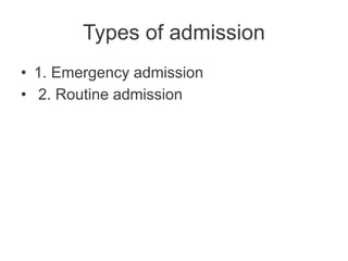 Types of admission
• 1. Emergency admission
• 2. Routine admission
 
