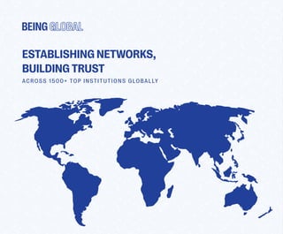 BEING
ACROSS 1500+ TOP INSTITUTIONS GLOBALLY
ESTABLISHING NETWORKS,
BUILDING TRUST
 
