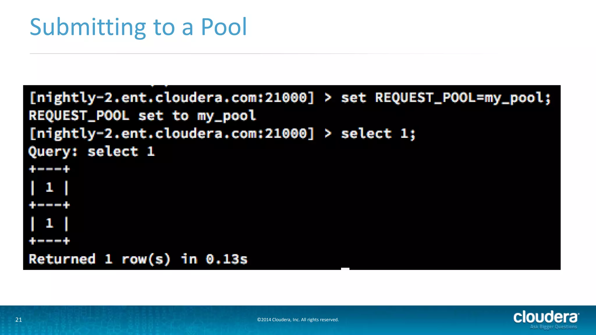 21 ©2014 Cloudera, Inc. All rights reserved.
Submitting to a Pool
 