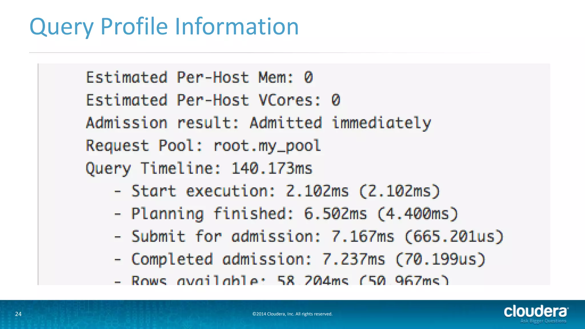 24 ©2014 Cloudera, Inc. All rights reserved.
Query Profile Information
 