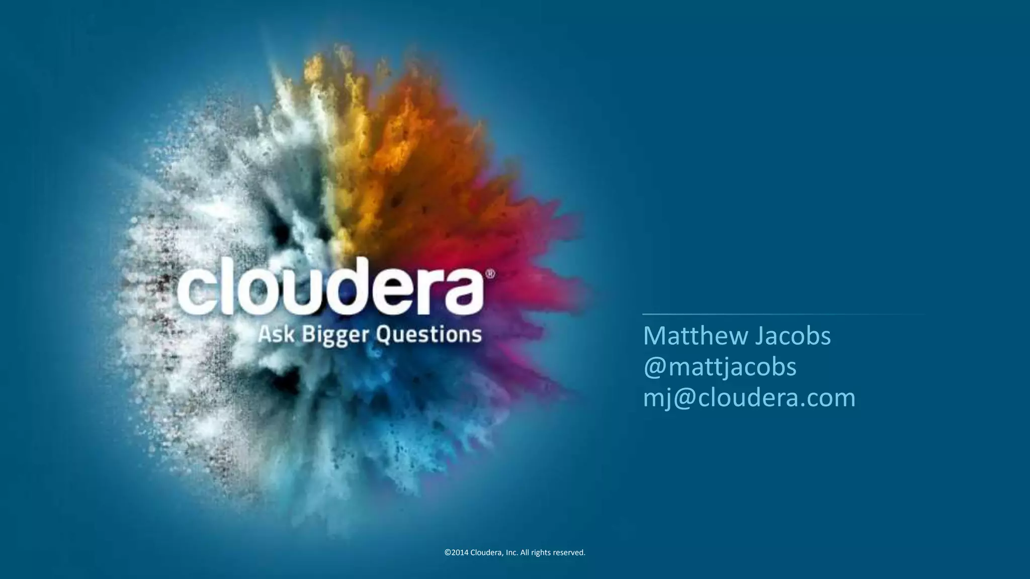 26 ©2014 Cloudera, Inc. All rights reserved.
Matthew Jacobs
@mattjacobs
mj@cloudera.com
 