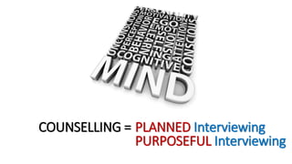 COUNSELLING = PLANNED Interviewing
PURPOSEFUL Interviewing
 