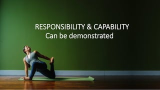 Can be demonstrated
RESPONSIBILITY & CAPABILITY
 