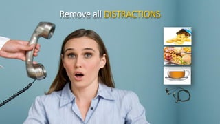 Remove all DISTRACTIONS
 
