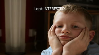 Look INTERESTED
 