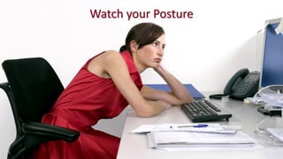 Watch your Posture
 
