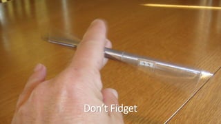 Don’t Fidget
 