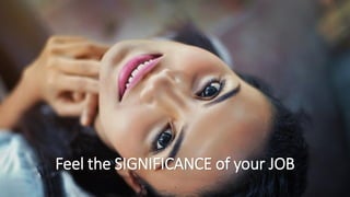 Feel the SIGNIFICANCE of your JOB
 