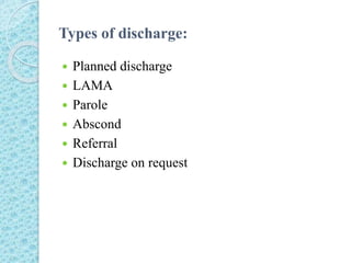 Types of discharge:
 Planned discharge
 LAMA
 Parole
 Abscond
 Referral
 Discharge on request
 