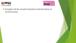  Complete all the records of patient and send them to
record section.
 