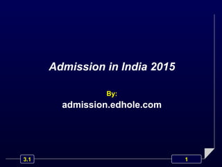 13.1
Admission in India 2015
By:
admission.edhole.com
 