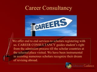 Career Consultancy

We offer end to end services to scholars registering with
us. CAREER CONSULTANCY guides student’s right
from the admission process till the scholar countries at
the selected place visited. We have been instrumental
in assisting numerous scholars recognize their dream
of revising abroad.

 