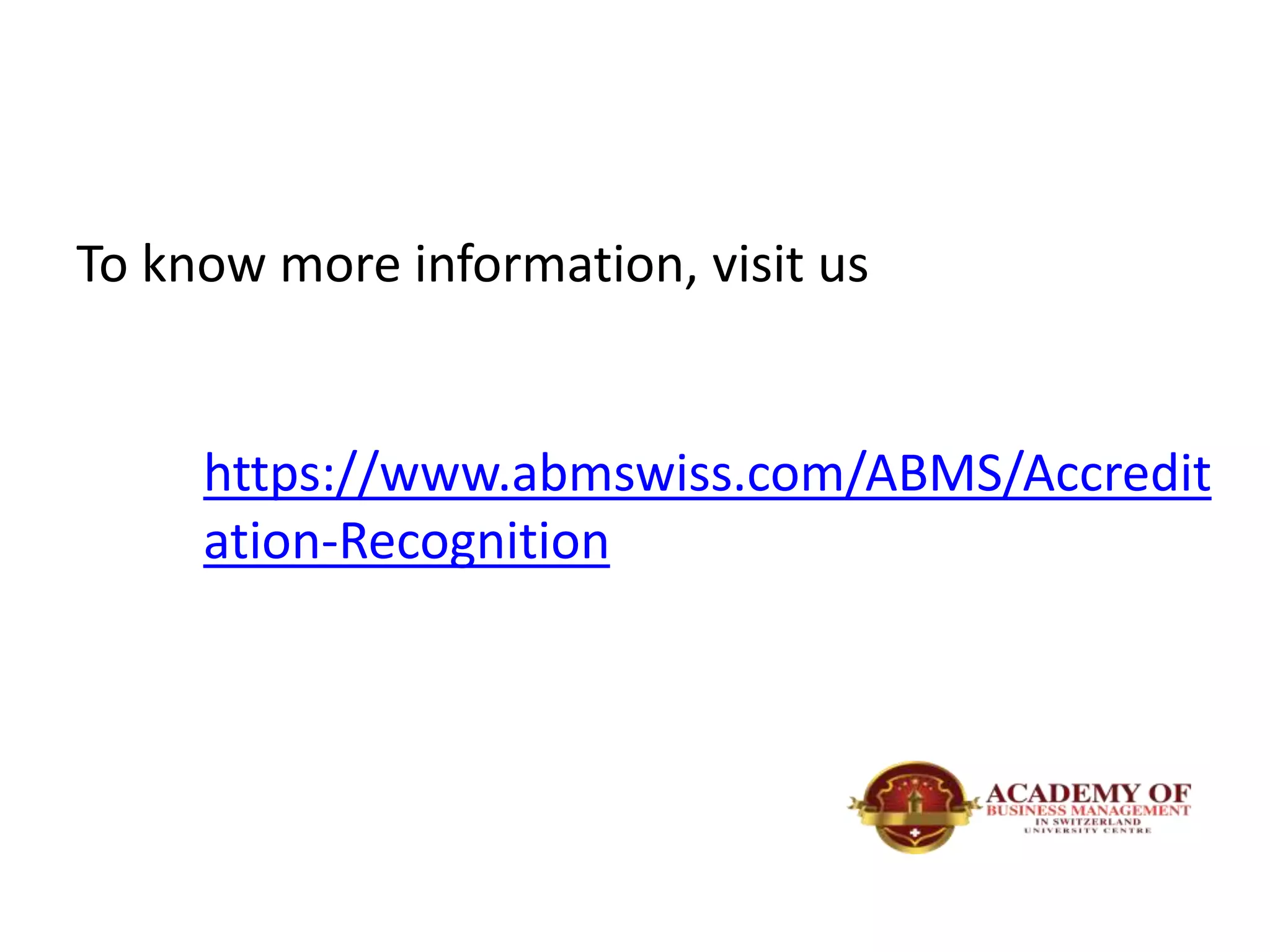 To know more information, visit us
https://www.abmswiss.com/ABMS/Accredit
ation-Recognition
 