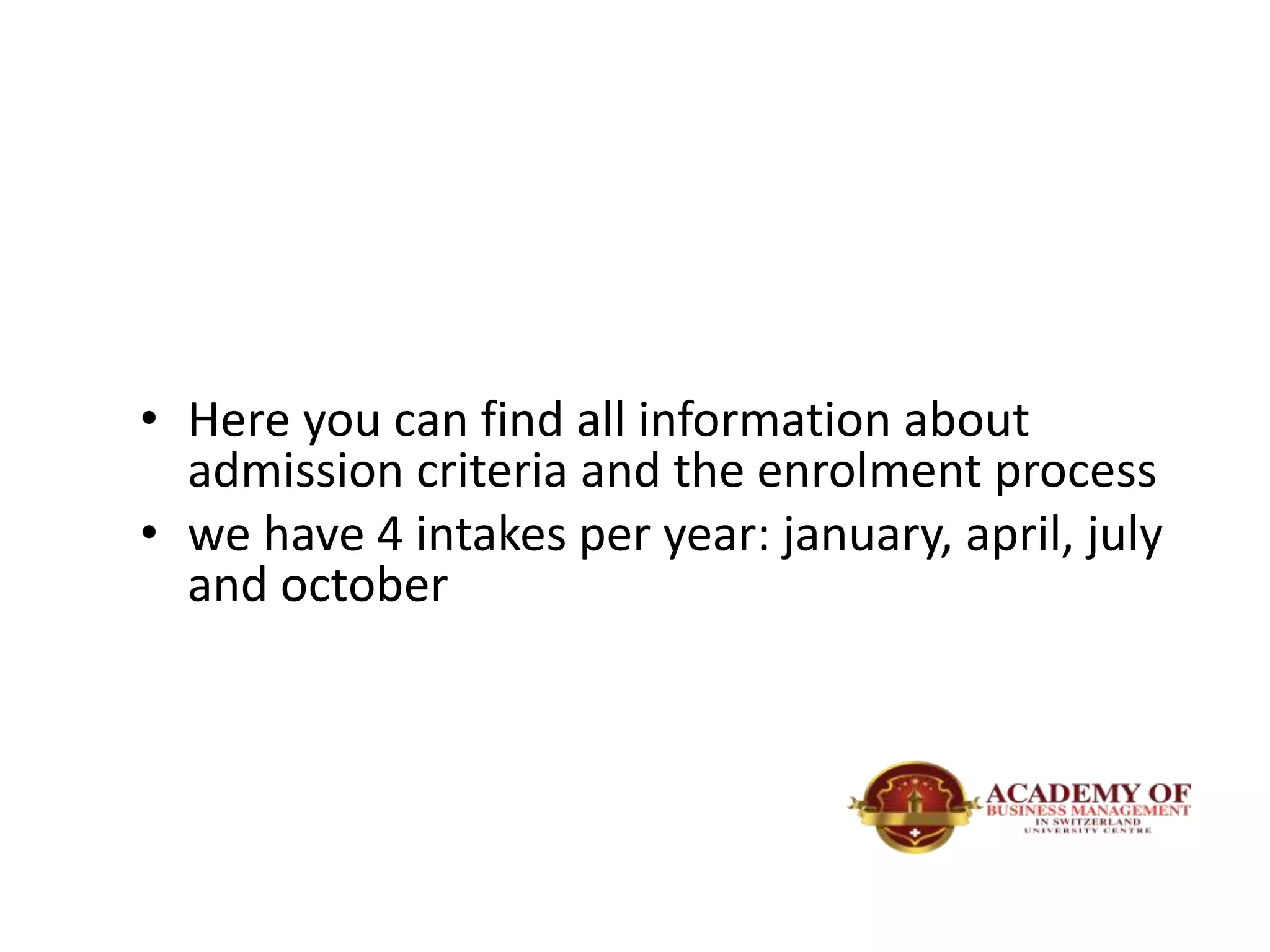 • Here you can find all information about
admission criteria and the enrolment process
• we have 4 intakes per year: january, april, july
and october
 