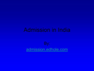 Admission in India 
By: 
admission.edhole.com 
 