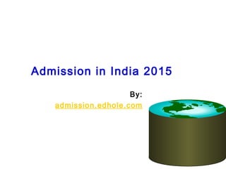 Admission in India 2015 
By: 
admission.edhole.com 
 
