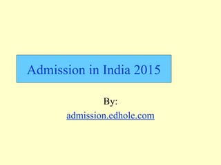 Admission in India 2015 
By: 
admission.edhole.com 
 