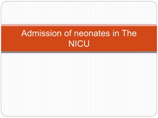 Admission of neonates in The
NICU
 