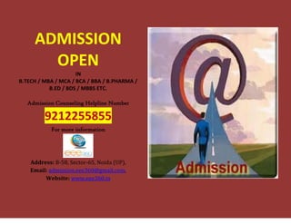 ADMISSION
       OPEN
                     IN
B.TECH / MBA / MCA / BCA / BBA / B.PHARMA /
           B.ED / BDS / MBBS ETC.

   Admission Counseling Helpline Number

         9212255855
            For more information




    Address: B-58, Sector-65, Noida (UP),
    Email: admission.eee360@gmail.com,
         Website: www.eee360.in
 