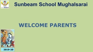 WELCOME PARENTS
Sunbeam School Mughalsarai
2019-20
 