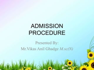 ADMISSION
PROCEDURE
Presented By:
Mr.Vikas Anil Ghadge M.sc(N)
 